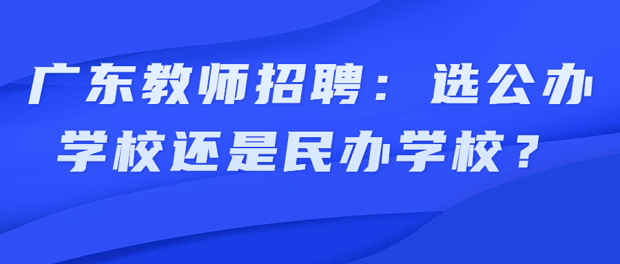 广东教师招聘:选公办学校还是民办学校?