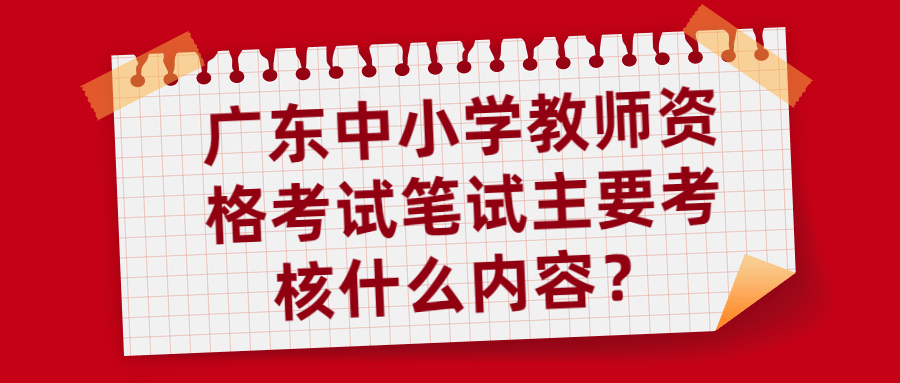 广东中小学教师资格考试笔试主要考核什么内容？