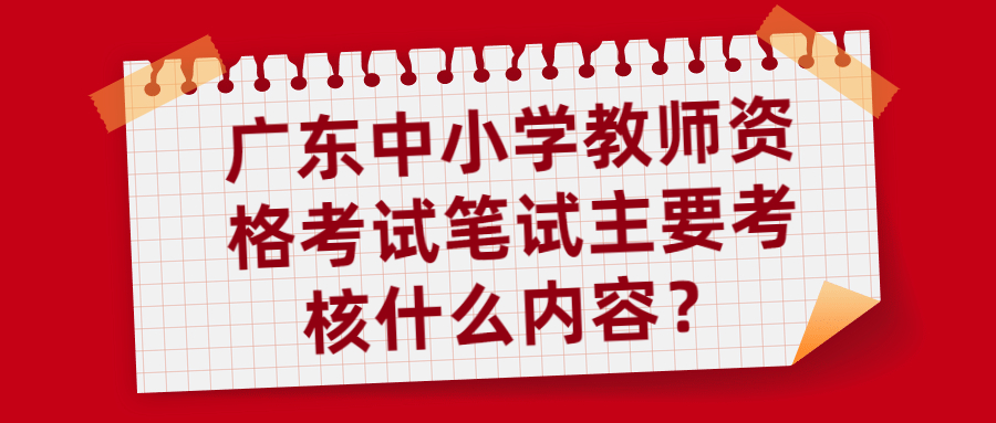 广东中小学教师资格考试笔试主要考核什么内容?