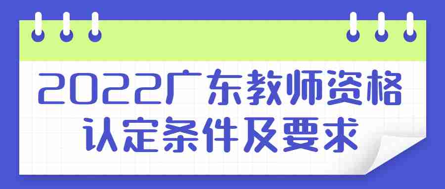 2022广东教师资格认定条件及要求