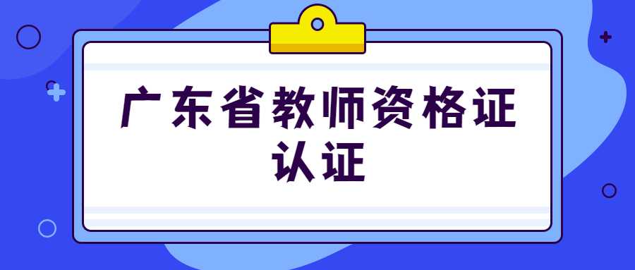 广东省教师资格证认证